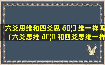 六爻思维和四爻思 🦈 维一样吗（六爻思维 🦉 和四爻思维一样吗为什么）